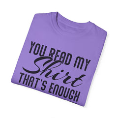Humorous Unisex Garment-Dyed T-Shirt - "You Read My Shirt, That's Enough Social Interaction For One Day"