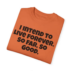I Intend To Live Forever, Comfort Colors Unisex Garment-Dyed T-shirt