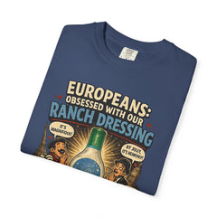 Ranch Dressing Funny T‑Shirt — "Europeans: Obsessed With Our Ranch Dressing"