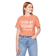 Raising My Husband Is Exhausting - Unisex Jersey Short Sleeve Tee