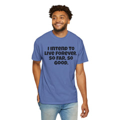 I Intend To Live Forever, Comfort Colors Unisex Garment-Dyed T-shirt