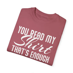 Humorous Unisex Garment-Dyed T-Shirt - "You Read My Shirt, That's Enough Social Interaction For One Day"