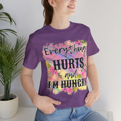 EVERYTHING HURTS And I'm Hungry - Unisex T-Shirt